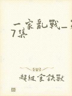 一家乱战_第07集