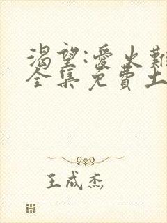 渴望:爱火难酎全集免费土豪漫画