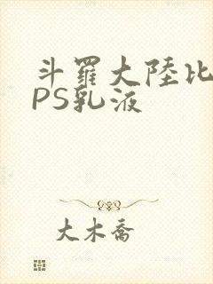斗罗大陆比比东PS乳液