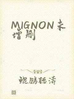 MIGNON未增删