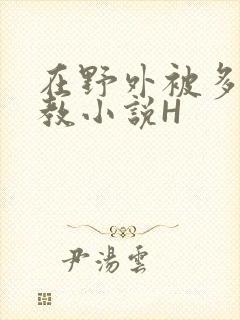 在野外被多人调教小说H