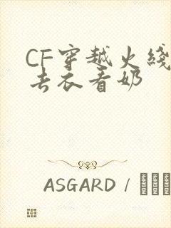 CF穿越火线女去衣看奶