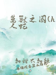 万兽之国(h)人蛇