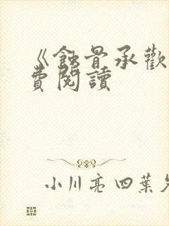 《蚀骨承欢》免费阅读