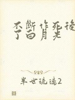 不断作死后我成了白月光