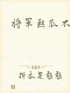 将军熙瓜不是瓜