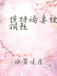 模特娇妻被赵总调教