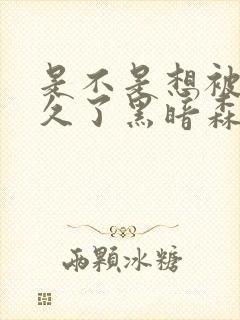 是不是想被C很久了黑暗森林