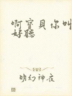 啊宝贝你叫得好好听