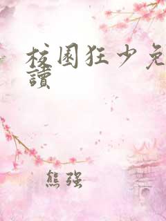 校园狂少免费阅读