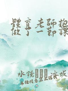 体育老师抱着我做了一节课网站