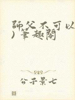 师父不可以(限) 笔趣阁