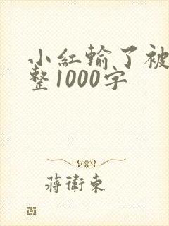 小红输了被小明整1000字