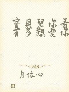 宝贝儿你看看它有多想爱你观后感