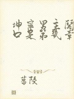 坤宁男主哄女主口是第几章