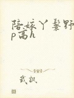 陪嫁丫鬟野外np高h