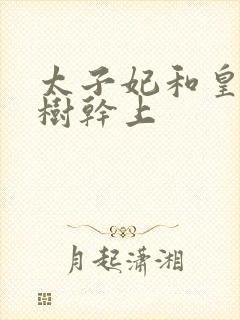 太子妃和皇上在树干上