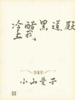 冷酷黑道殿下爱上我