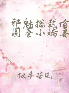 邪魅总裁偷心计圈养小娇妻