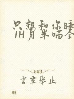 只想和你睡1V 1H月半喵全文