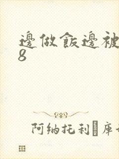 边做饭边被躁t8