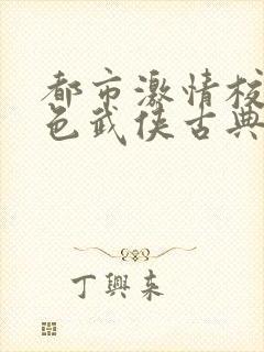 都市激情校园春色武侠古典