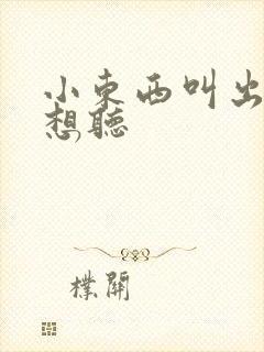 小东西叫出来我想听