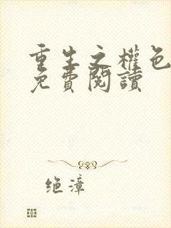 重生之权色巅峰免费阅读