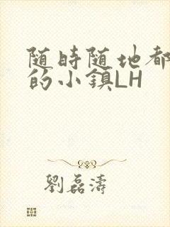 随时随地都能干的小镇LH