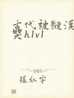 古代被糙汉被禽哭h1v1