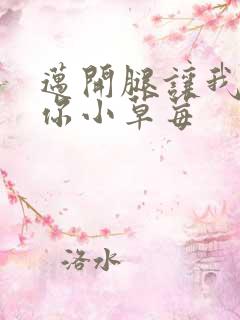 迈开腿让我看看你小草莓