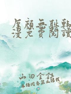 厚颜无耻韩国动漫免费阅读完整版