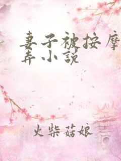 妻子被按摩师玩弄小说