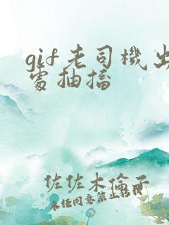 gif老司机出处抽搐