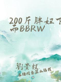 200斤胖妞下面BBRW