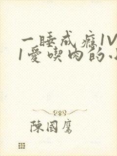 一睡成瘾1V 1爱吃肉的小丸子