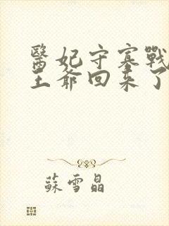 医妃守寡战死的王爷回来了