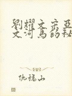 刘耀文宋亚轩车文河马的秘密河润滑油