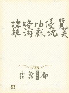 攻略rb优质系统游戏沈芙原文