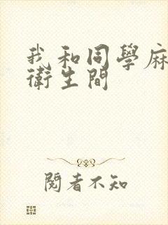 我和同学麻麻在卫生间