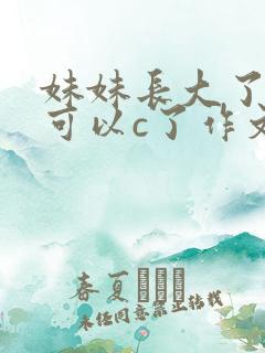 妹妹长大了终于可以c了作文