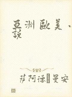 亚洲 欧美 小说