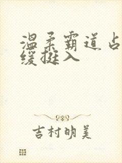 温柔霸道占有缓缓挺入