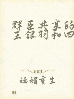 群臣共享的小公主银羽和四个护卫