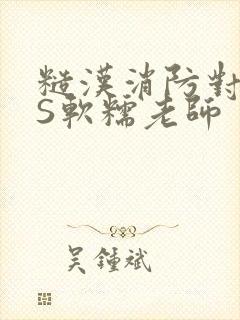 糙汉消防对长VS软糯老师