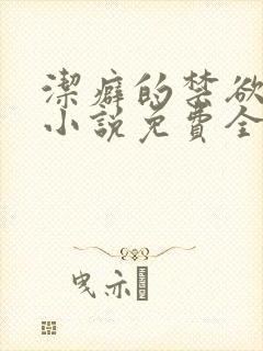 洁癖的禁欲医生小说免费全文