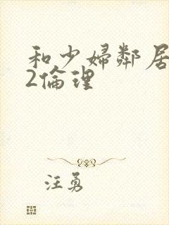 和少妇邻居做爰2伦理