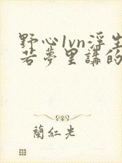 野心1vn浮生若梦里讲的什么