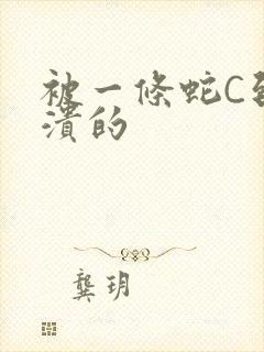 被一条蛇C到崩溃的