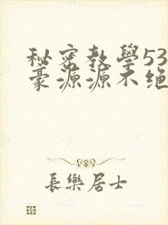 秘密教学53子豪源源不绝免费